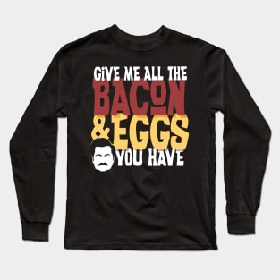 Give me all the bacon and eggs you have Ron Swanson parks and rec Long Sleeve T-Shirt